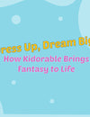 Dress Up, Dream Big: How Kidorable Brings Fantasy to Life